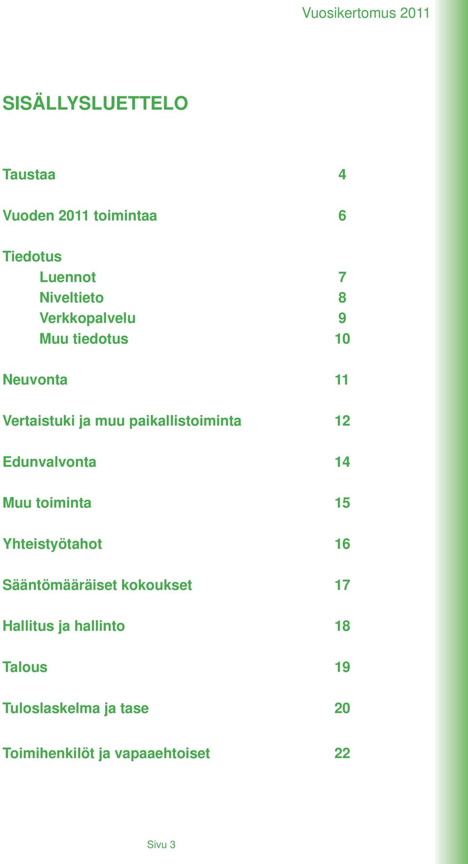 paikallistoiminta 12 Edunvalvonta 14 Muu toiminta 15 Yhteistyötahot 16 Sääntömääräiset