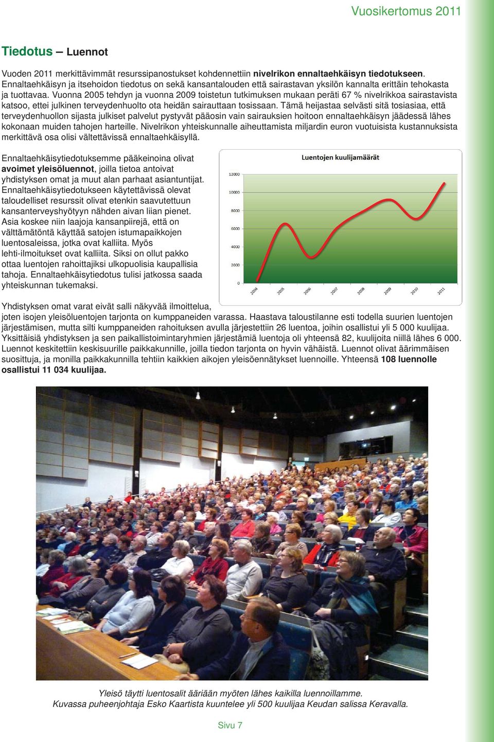 Vuonna 2005 tehdyn ja vuonna 2009 toistetun tutkimuksen mukaan peräti 67 % nivelrikkoa sairastavista katsoo, ettei julkinen terveydenhuolto ota heidän sairauttaan tosissaan.