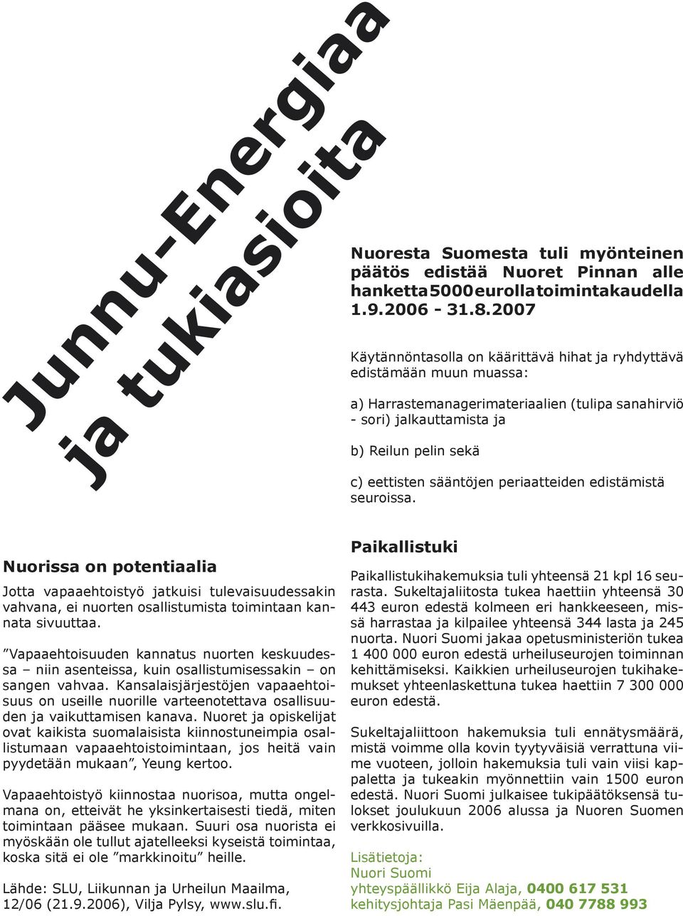 sääntöjen periaatteiden edistämistä seuroissa. Nuorissa on potentiaalia Jotta vapaaehtoistyö jatkuisi tulevaisuudessakin vahvana, ei nuorten osallistumista toimintaan kannata sivuuttaa.