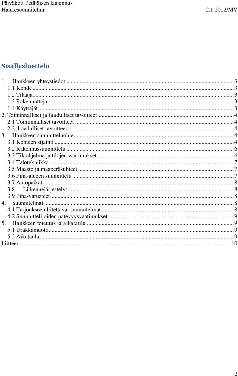 3 Tilaohjelma ja tilojen vaatimukset... 6 3.4 Talotekniikka... 7 3.5 Maasto ja maaperäsuhteet... 7 3.6 Piha-alueen suunnittelu... 7 3.7 Autopaikat... 8 3.8 Liikennejärjestelyt... 8 3.9 Piha-varusteet.