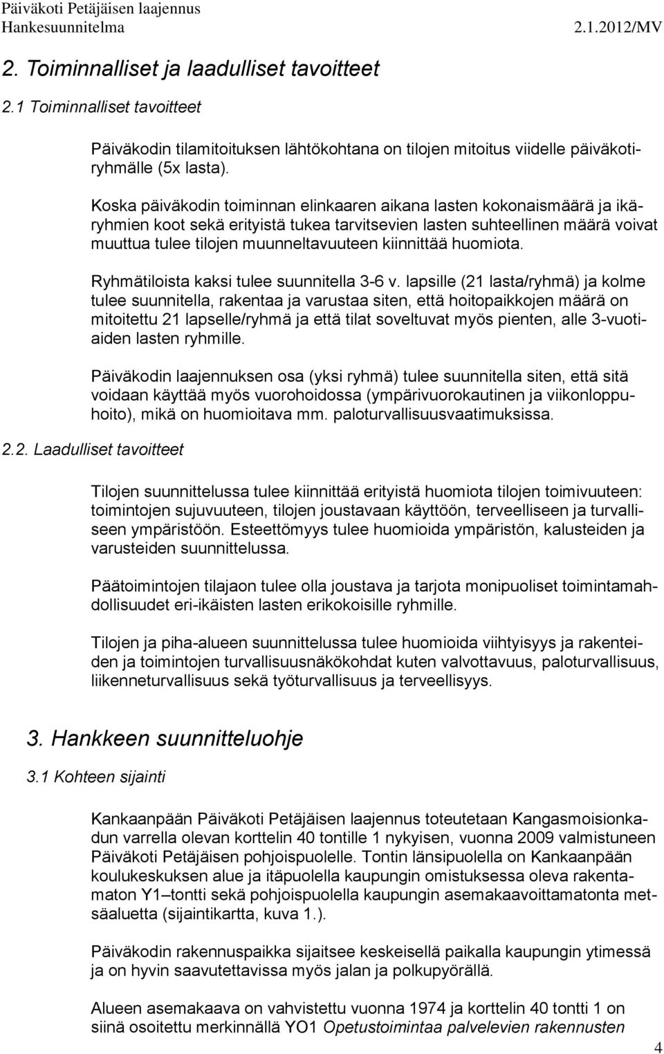 kiinnittää huomiota. Ryhmätiloista kaksi tulee suunnitella 3-6 v.