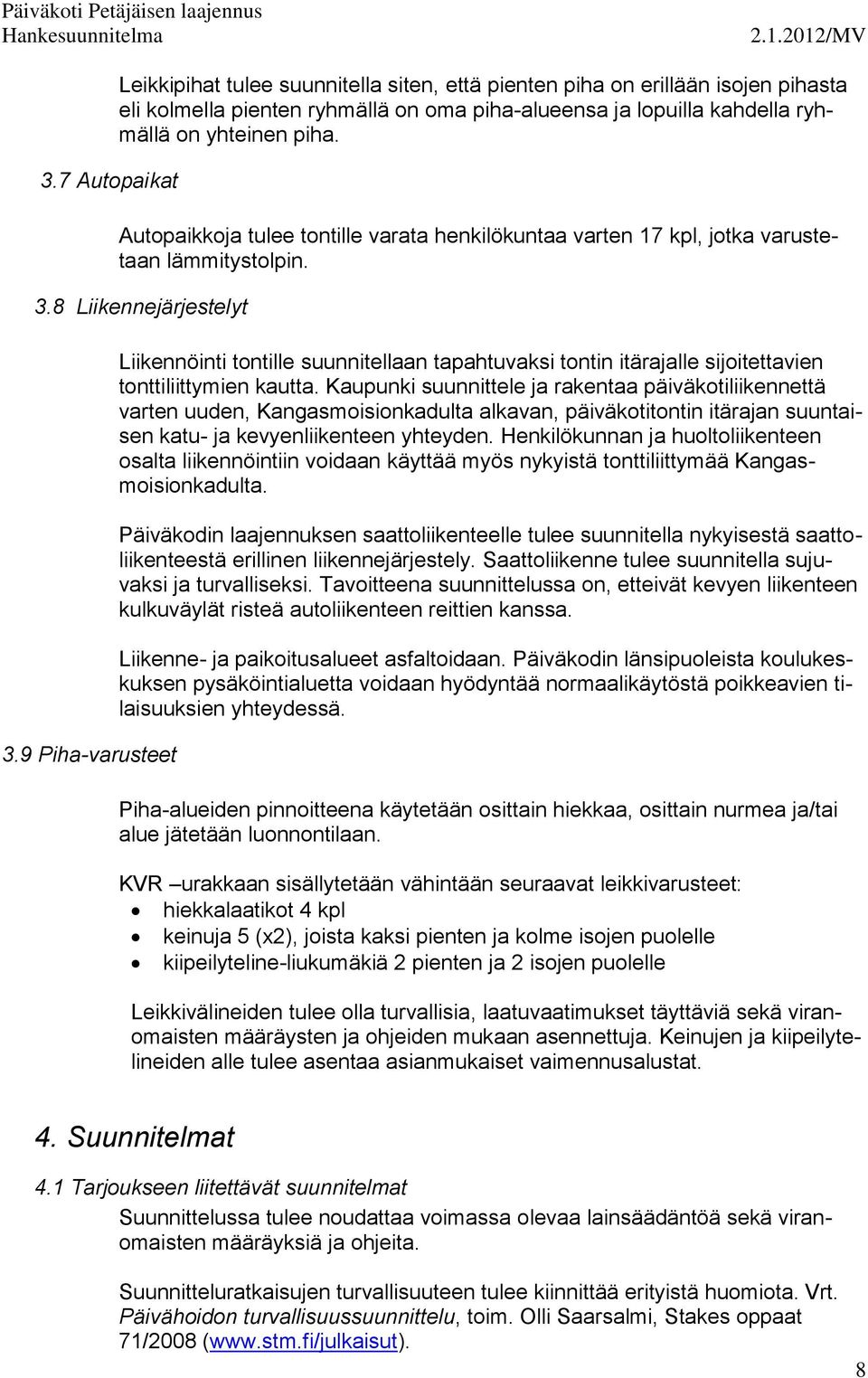 9 Piha-varusteet Liikennöinti tontille suunnitellaan tapahtuvaksi tontin itärajalle sijoitettavien tonttiliittymien kautta.