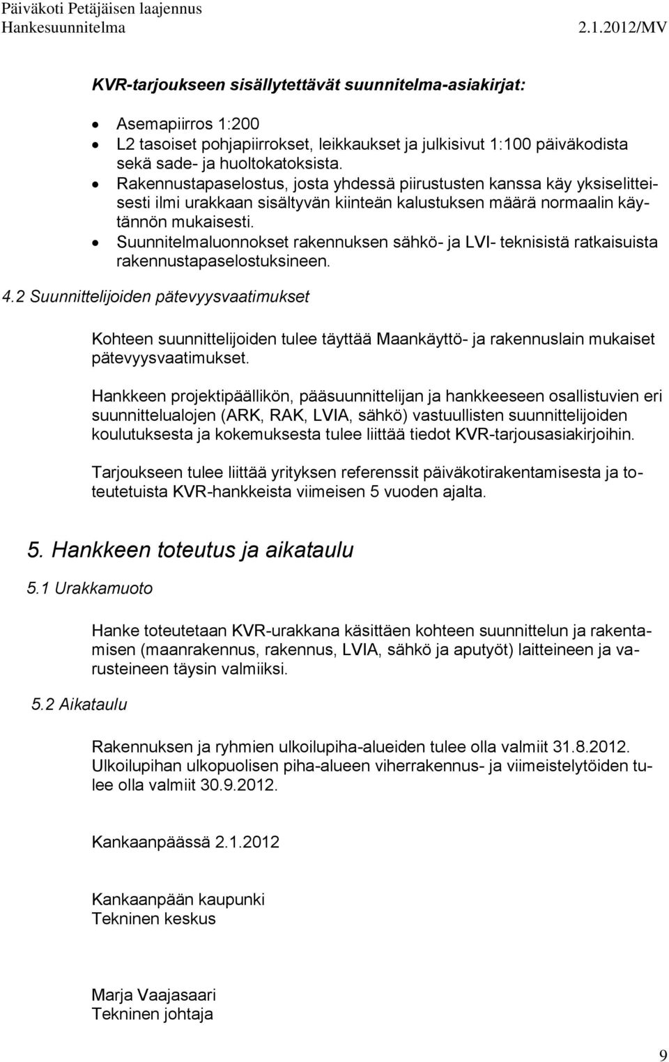 Suunnitelmaluonnokset rakennuksen sähkö- ja LVI- teknisistä ratkaisuista rakennustapaselostuksineen. 4.