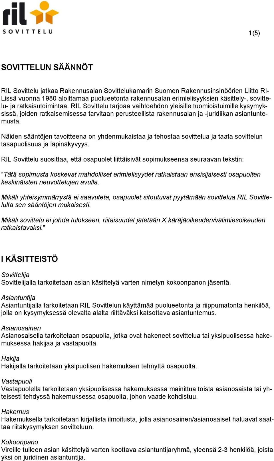 Näiden sääntöjen tavoitteena on yhdenmukaistaa ja tehostaa sovittelua ja taata sovittelun tasapuolisuus ja läpinäkyvyys.