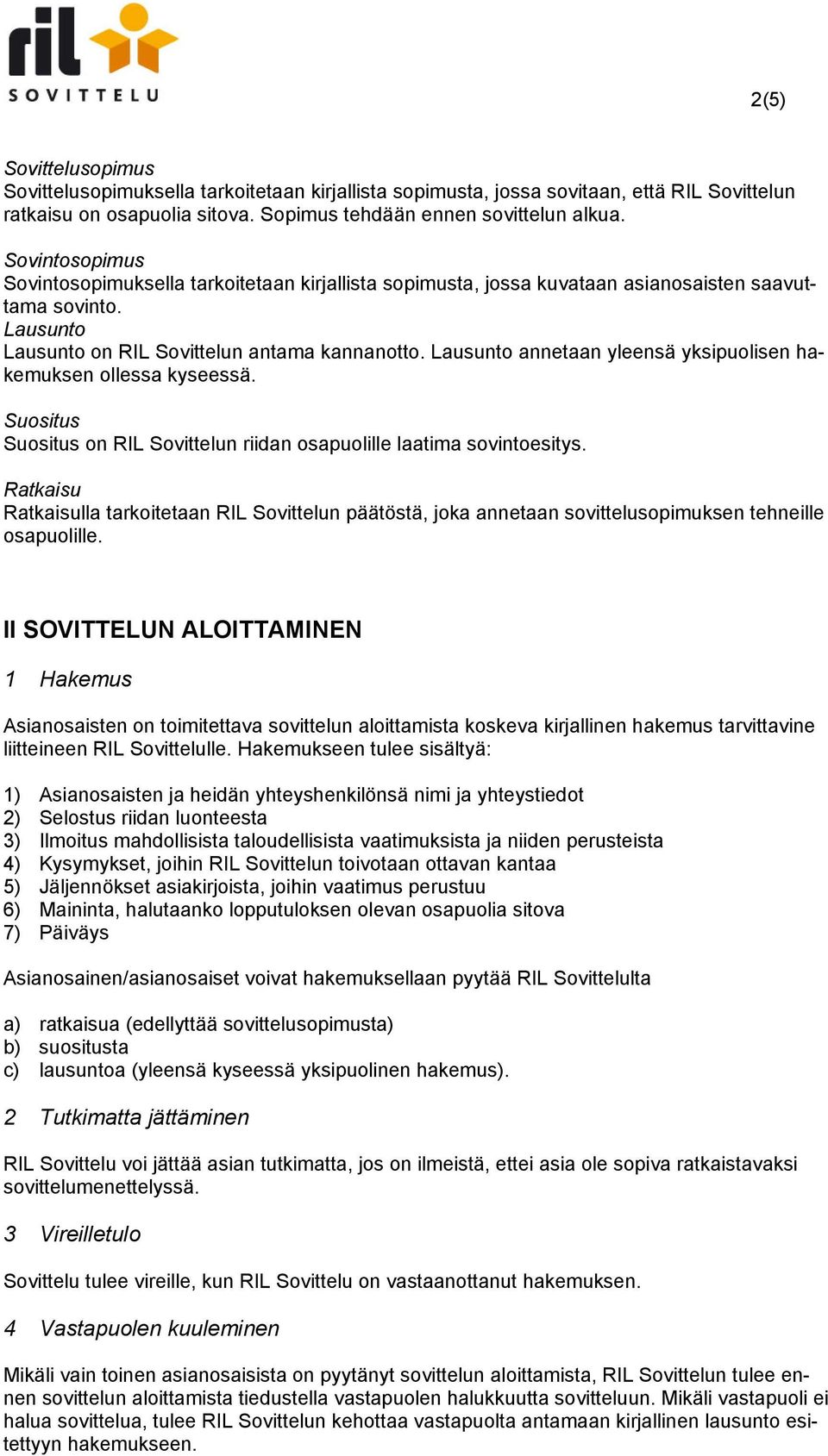 Lausunto annetaan yleensä yksipuolisen hakemuksen ollessa kyseessä. Suositus Suositus on RIL Sovittelun riidan osapuolille laatima sovintoesitys.