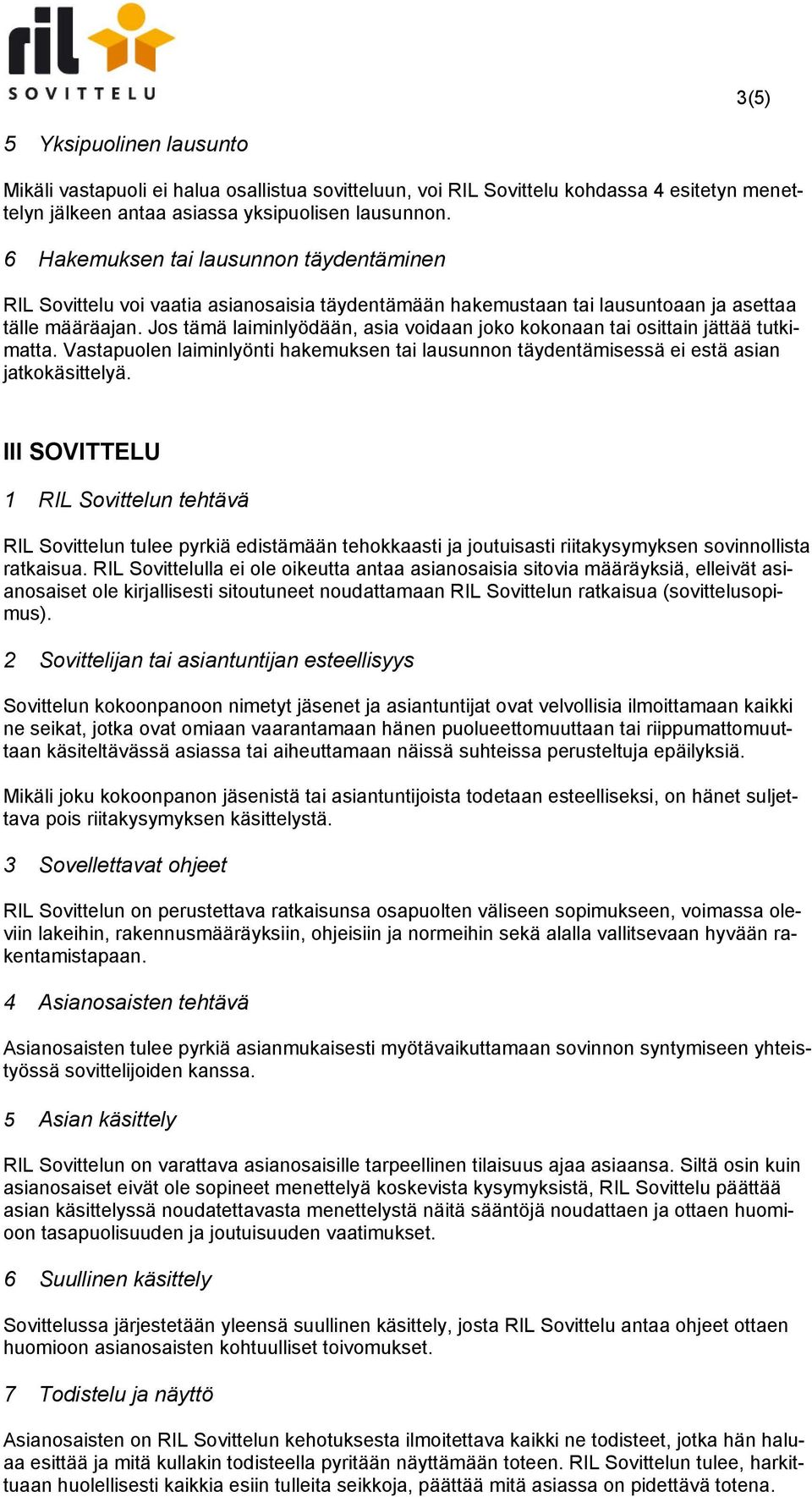 Jos tämä laiminlyödään, asia voidaan joko kokonaan tai osittain jättää tutkimatta. Vastapuolen laiminlyönti hakemuksen tai lausunnon täydentämisessä ei estä asian jatkokäsittelyä.