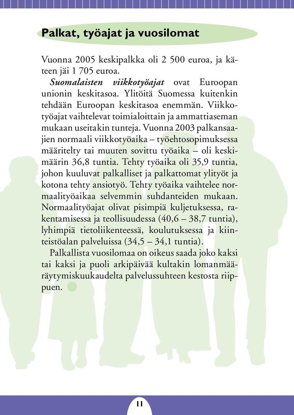 Vuonna 2003 palkansaajien normaali viikkotyöaika työehtosopimuksessa määritelty tai muuten sovittu työaika oli keskimäärin 36,8 tuntia.