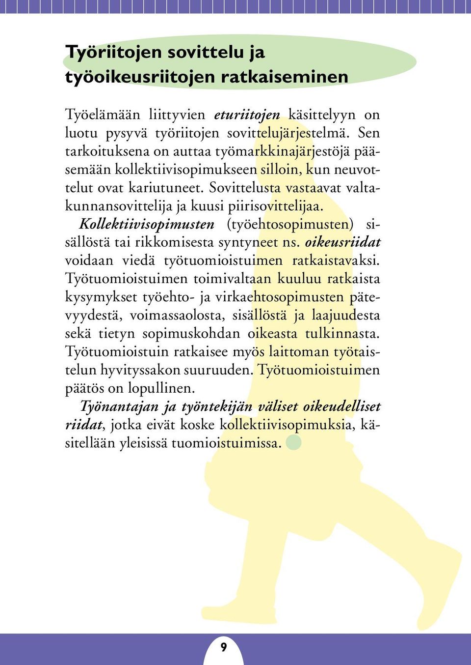 Kollektiivisopimusten (työehtosopimusten) sisällöstä tai rikkomisesta syntyneet ns. oikeusriidat voidaan viedä työtuomioistuimen ratkaistavaksi.