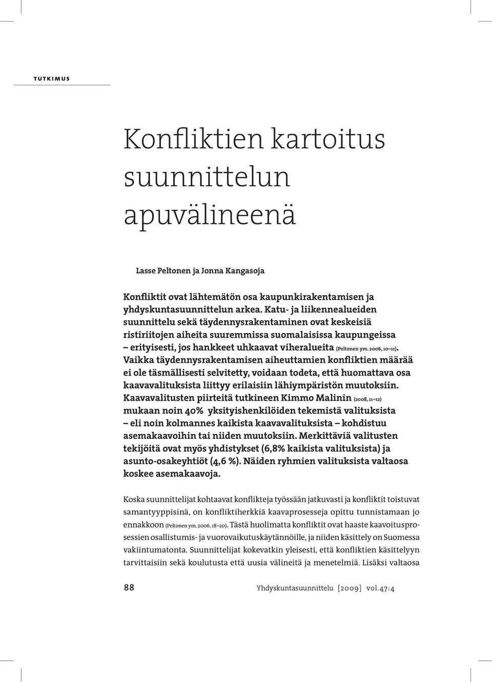 Katu- ja liikennealueiden suunnittelu sekä täydennysrakentaminen ovat keskeisiä ristiriitojen aiheita suuremmissa suomalaisissa kaupungeissa erityisesti, jos hankkeet uhkaavat viheralueita (Peltonen