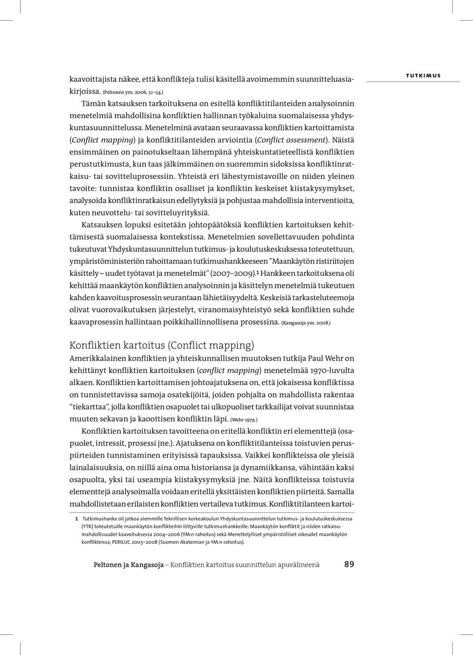 Menetelminä avataan seuraavassa konfliktien kartoittamista (Conflict mapping) ja konfliktitilanteiden arviointia (Conflict assessment).