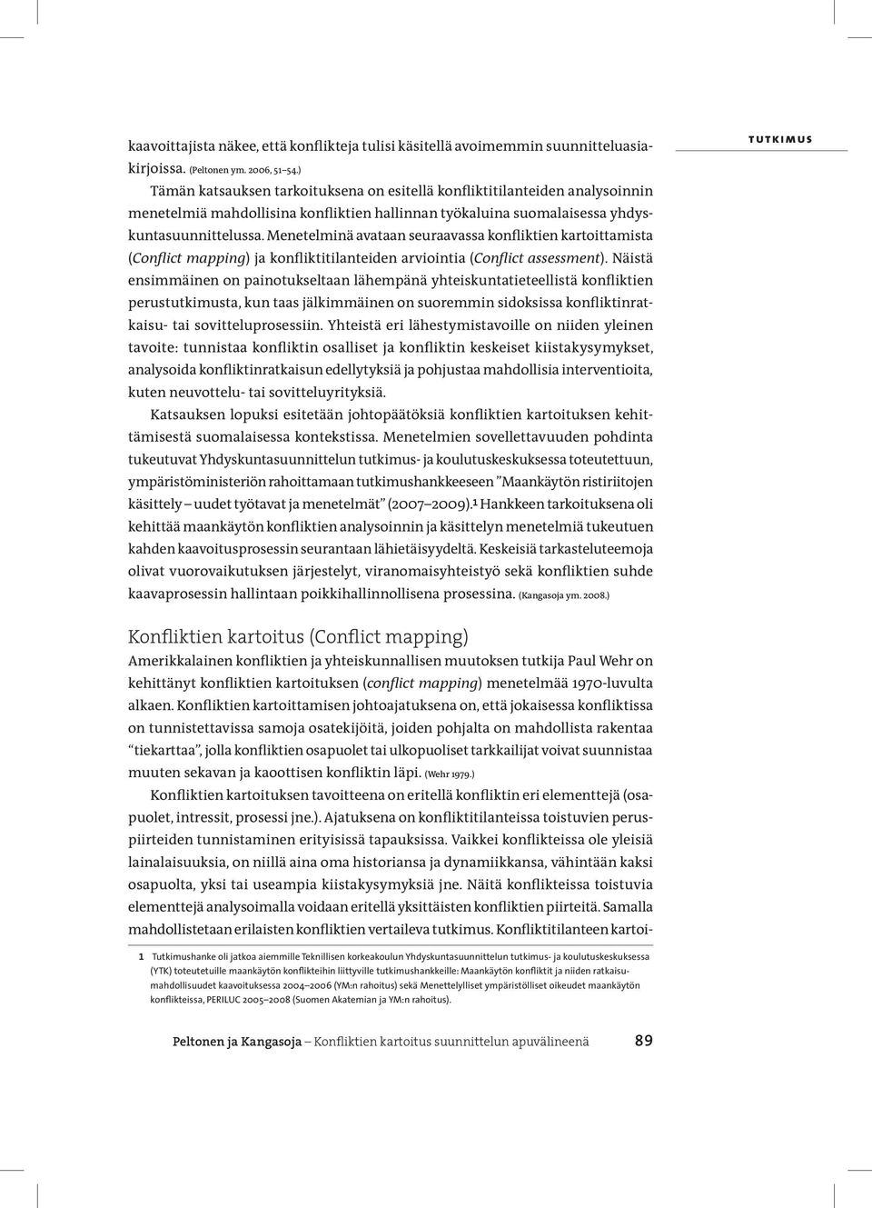 Menetelminä avataan seuraavassa konfliktien kartoittamista (Conflict mapping) ja konfliktitilanteiden arviointia (Conflict assessment).