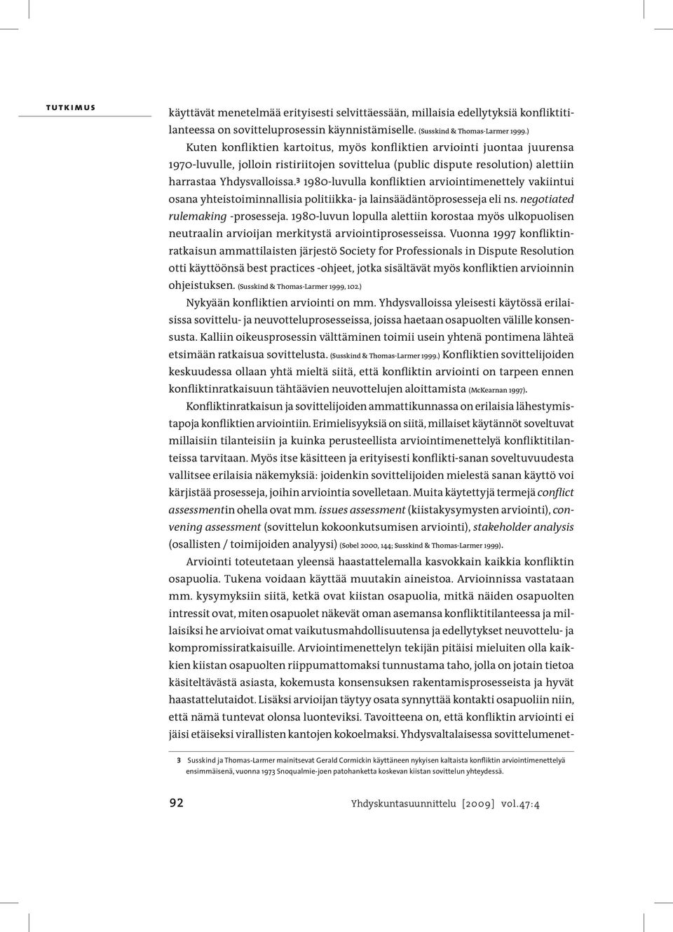 3 1980-luvulla konfliktien arviointimenettely vakiintui osana yhteistoiminnallisia politiikka- ja lainsäädäntöprosesseja eli ns. negotiated rulemaking -prosesseja.