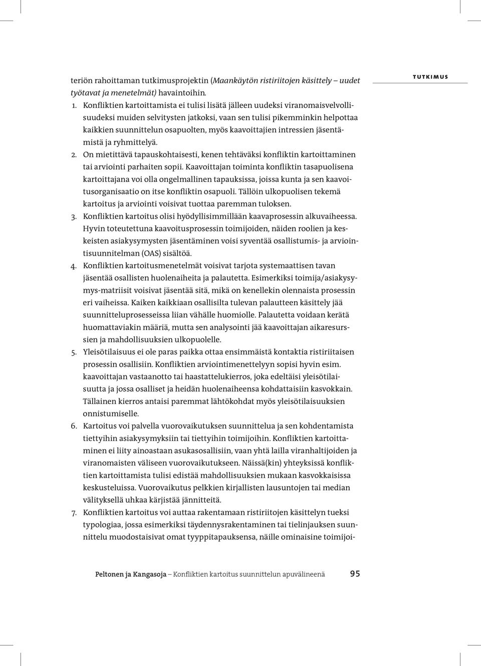 kaavoittajien intressien jäsentämistä ja ryhmittelyä. 2. On mietittävä tapauskohtaisesti, kenen tehtäväksi konfliktin kartoittaminen tai arviointi parhaiten sopii.