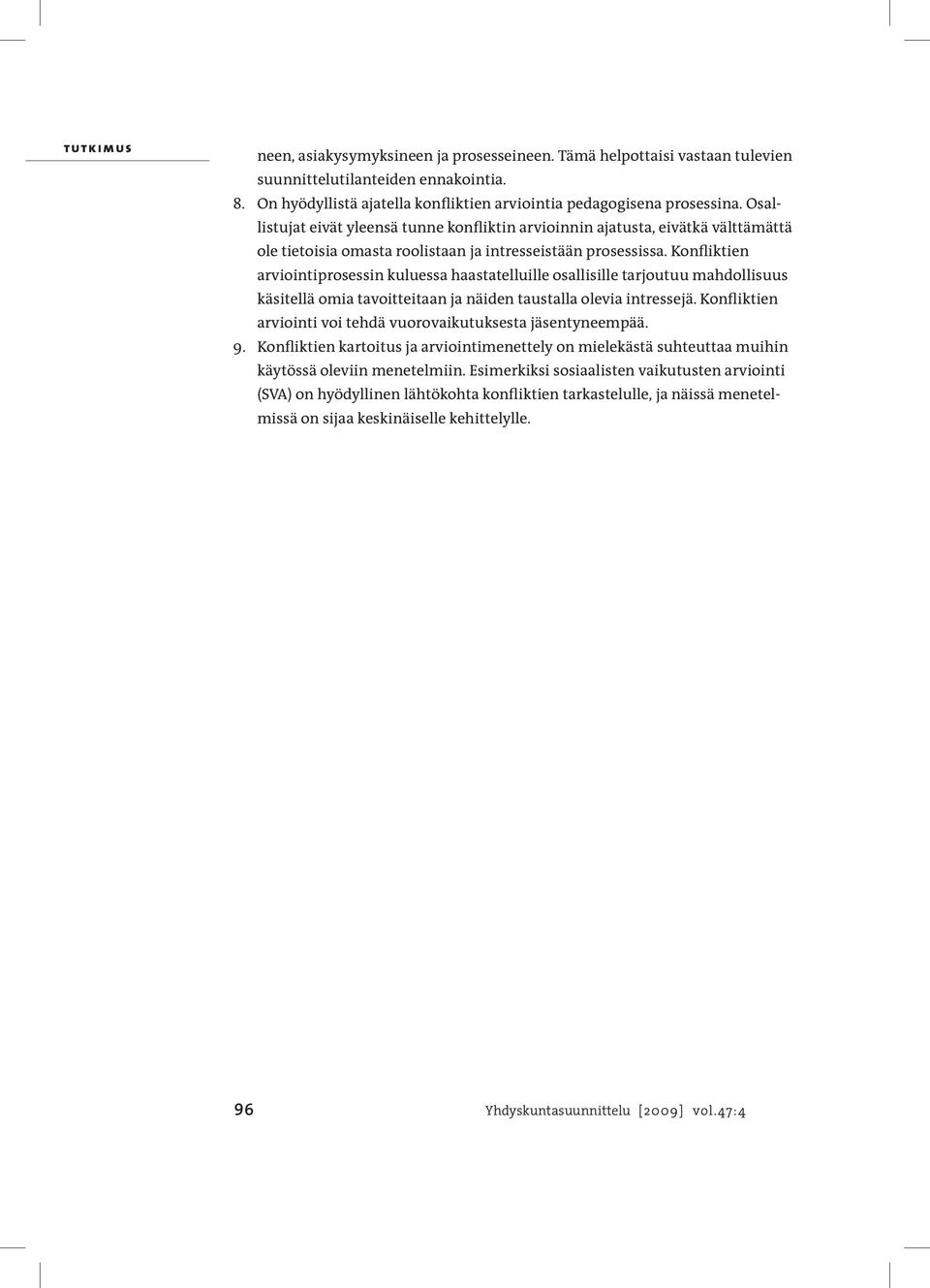 Konfliktien arviointiprosessin kuluessa haastatelluille osallisille tarjoutuu mahdollisuus käsitellä omia tavoitteitaan ja näiden taustalla olevia intressejä.