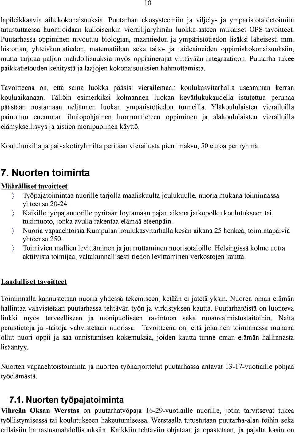 historian, yhteiskuntatiedon, matematiikan sekä taito- ja taideaineiden oppimiskokonaisuuksiin, mutta tarjoaa paljon mahdollisuuksia myös oppiainerajat ylittävään integraatioon.