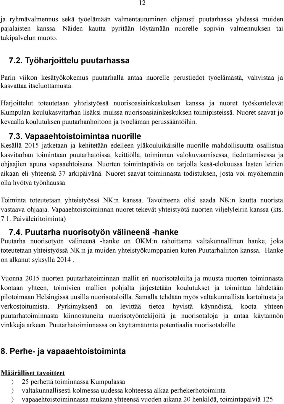 Harjoittelut toteutetaan yhteistyössä nuorisoasiainkeskuksen kanssa ja nuoret työskentelevät Kumpulan koulukasvitarhan lisäksi muissa nuorisoasiainkeskuksen toimipisteissä.