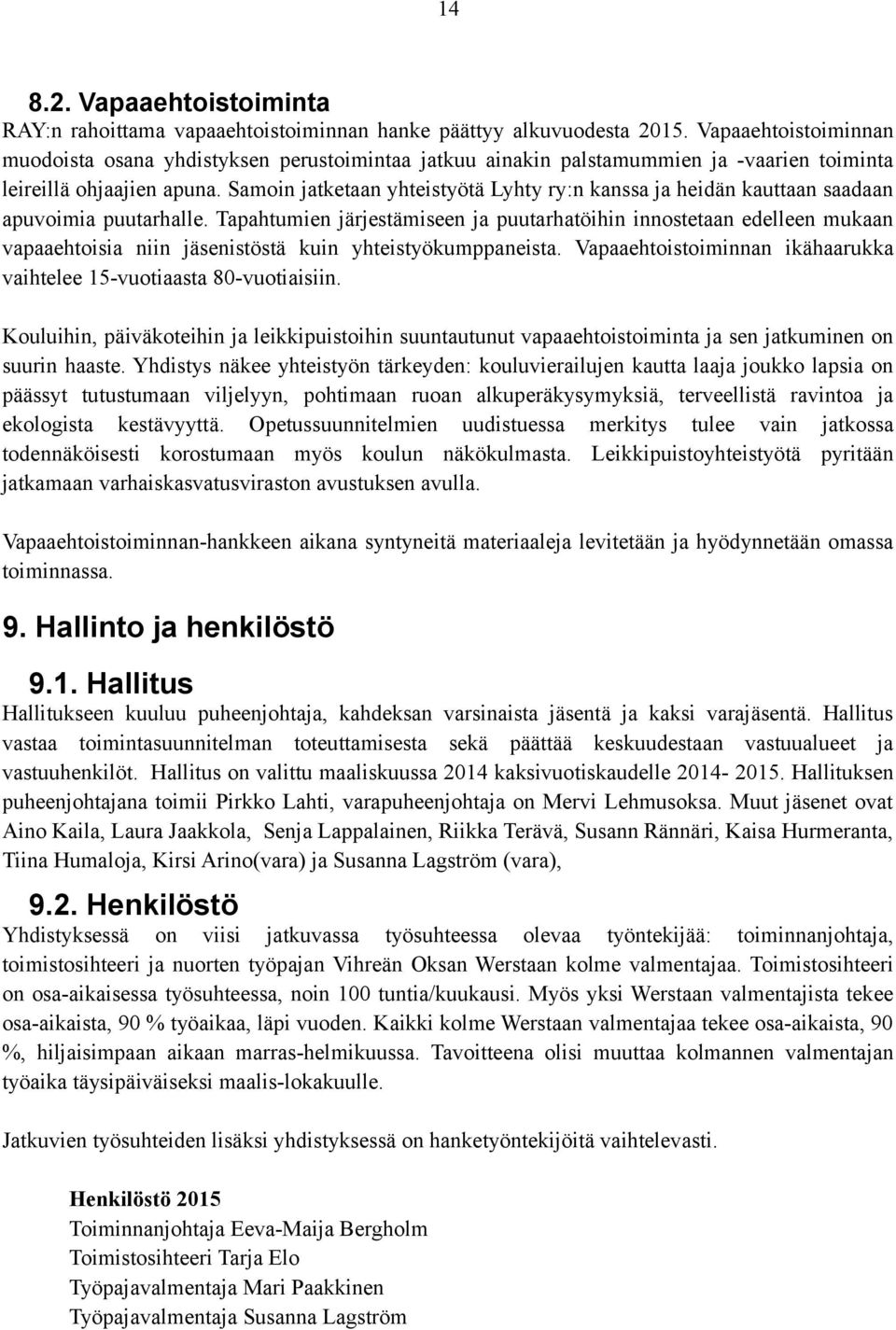 Samoin jatketaan yhteistyötä Lyhty ry:n kanssa ja heidän kauttaan saadaan apuvoimia puutarhalle.