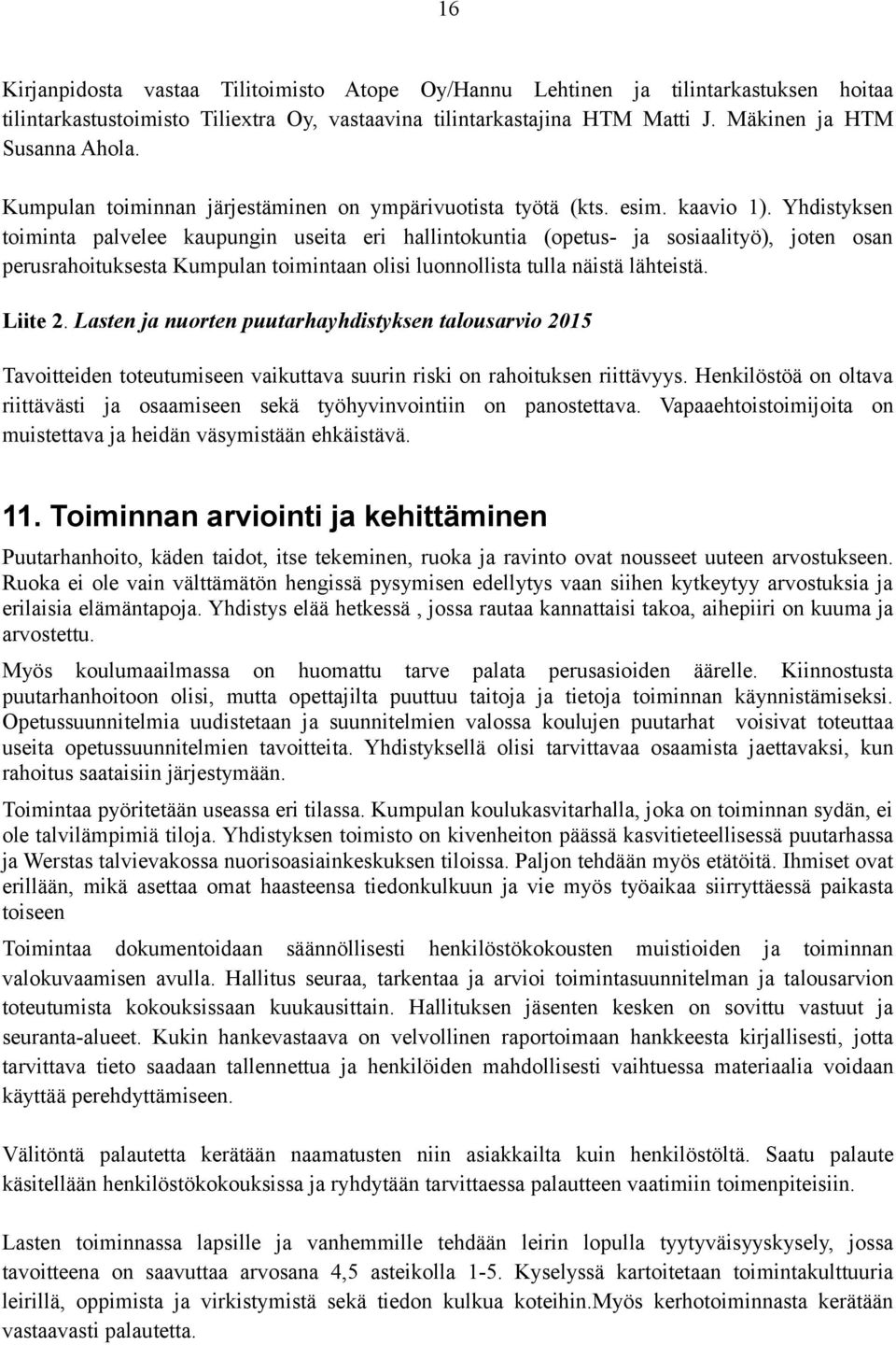 Yhdistyksen toiminta palvelee kaupungin useita eri hallintokuntia (opetus- ja sosiaalityö), joten osan perusrahoituksesta Kumpulan toimintaan olisi luonnollista tulla näistä lähteistä. Liite 2.