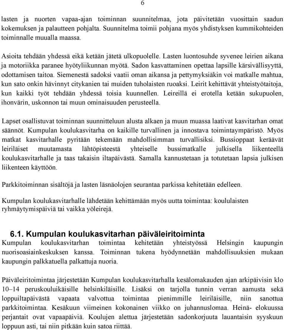 Lasten luontosuhde syvenee leirien aikana ja motoriikka paranee hyötyliikunnan myötä. Sadon kasvattaminen opettaa lapsille kärsivällisyyttä, odottamisen taitoa.