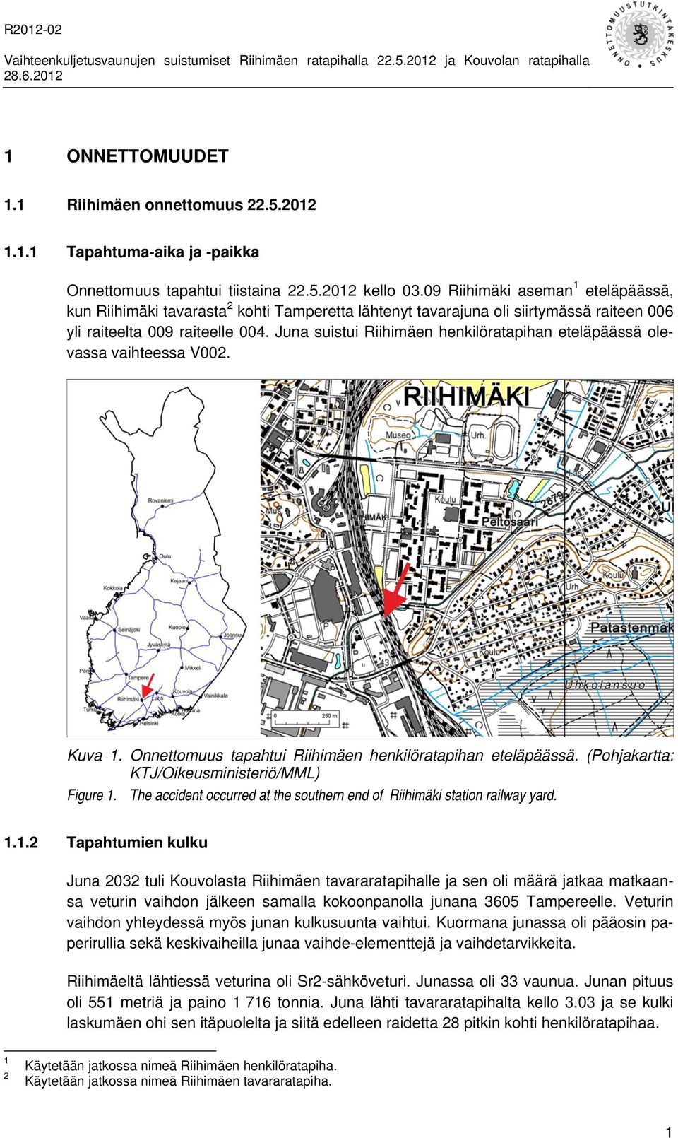 Juna suistui Riihimäen henkilöratapihan eteläpäässä olevassa vaihteessa V002. Kuva 1. Onnettomuus tapahtui Riihimäen henkilöratapihan eteläpäässä. (Pohjakartta: KTJ/Oikeusministeriö/MML) Figure 1.