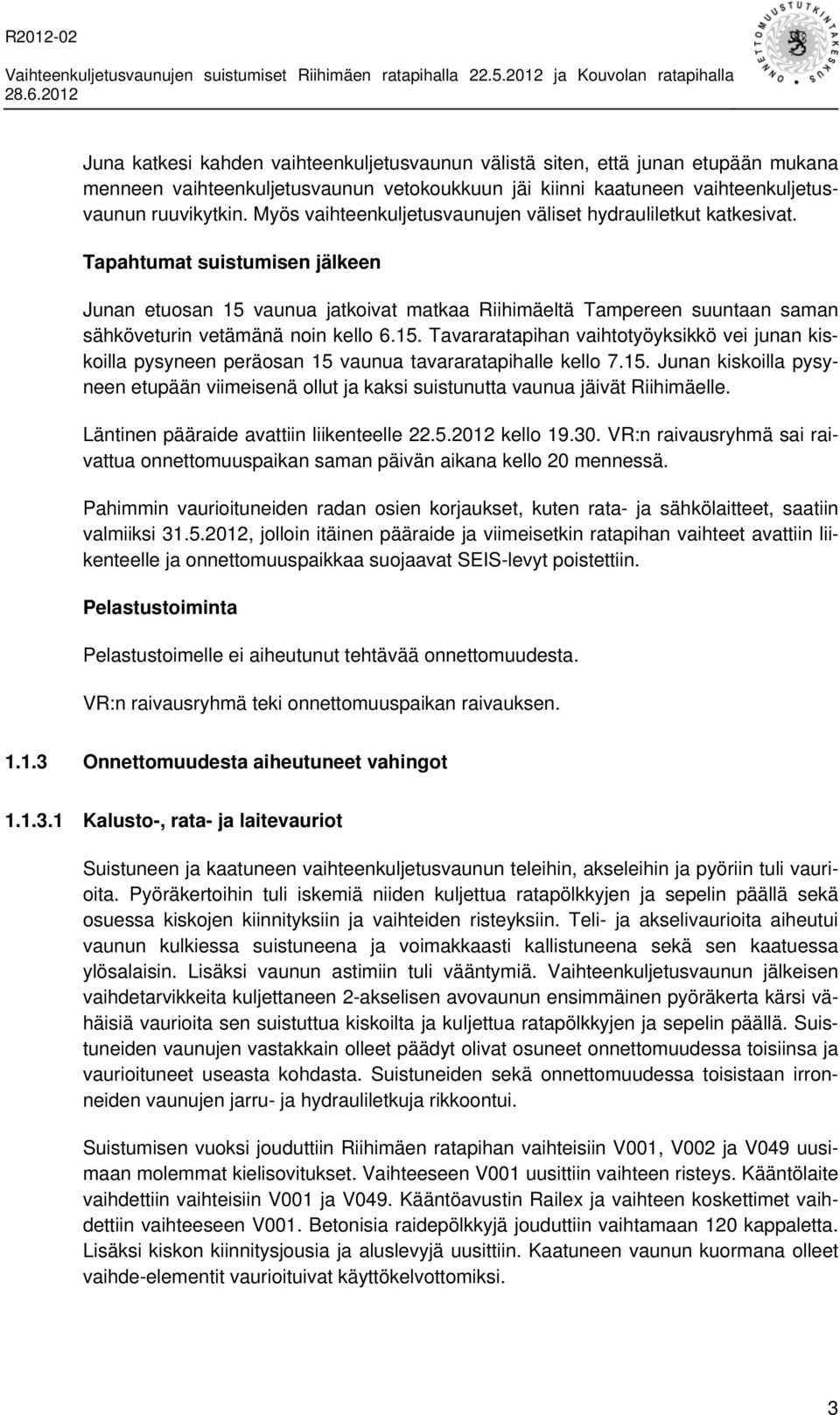 Tapahtumat suistumisen jälkeen Junan etuosan 15 vaunua jatkoivat matkaa Riihimäeltä Tampereen suuntaan saman sähköveturin vetämänä noin kello 6.15. Tavararatapihan vaihtotyöyksikkö vei junan kiskoilla pysyneen peräosan 15 vaunua tavararatapihalle kello 7.