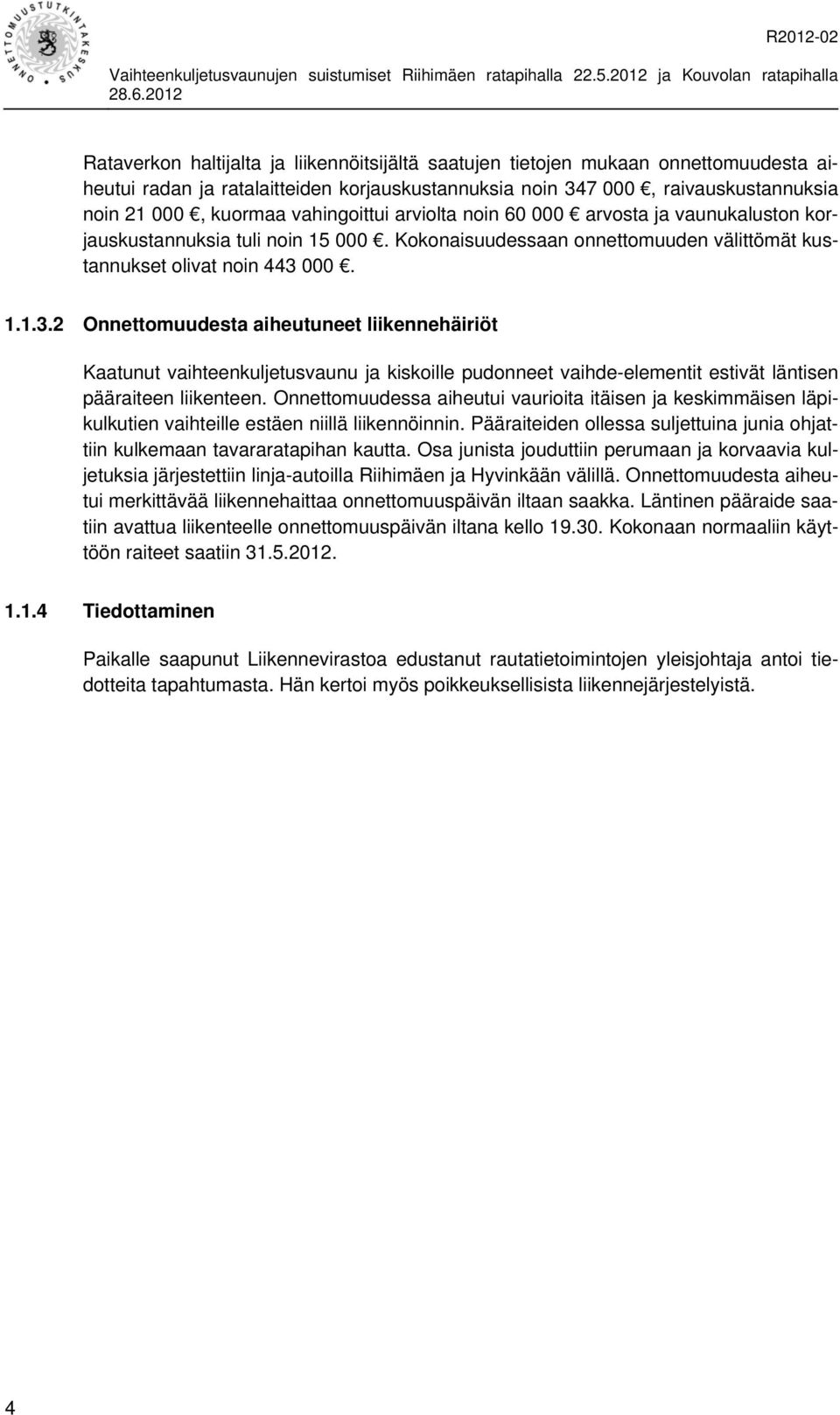 000. 1.1.3.2 Onnettomuudesta aiheutuneet liikennehäiriöt Kaatunut vaihteenkuljetusvaunu ja kiskoille pudonneet vaihde-elementit estivät läntisen pääraiteen liikenteen.