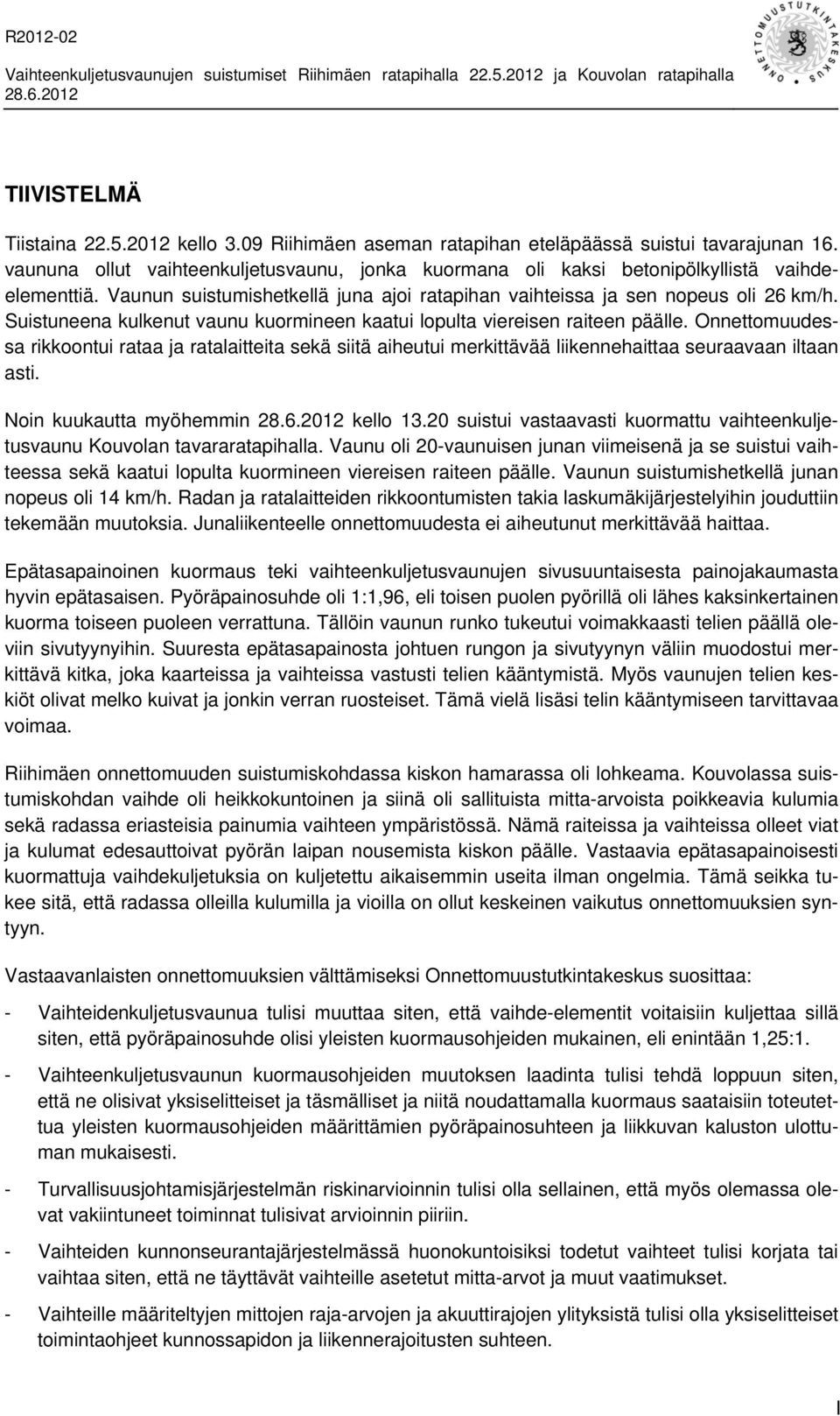 Suistuneena kulkenut vaunu kuormineen kaatui lopulta viereisen raiteen päälle. Onnettomuudessa rikkoontui rataa ja ratalaitteita sekä siitä aiheutui merkittävää liikennehaittaa seuraavaan iltaan asti.