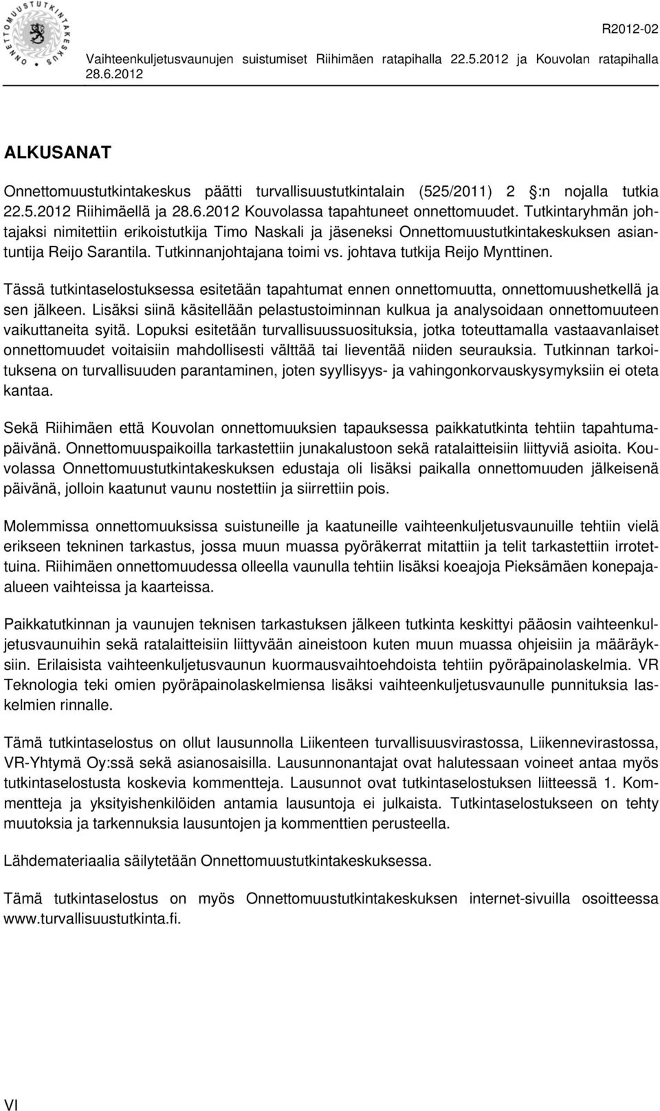 Tässä tutkintaselostuksessa esitetään tapahtumat ennen onnettomuutta, onnettomuushetkellä ja sen jälkeen.