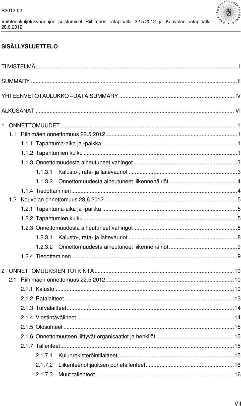 .. 4 1.2 Kouvolan onnettomuus... 5 1.2.1 Tapahtuma-aika ja -paikka... 5 1.2.2 Tapahtumien kulku... 5 1.2.3 Onnettomuudesta aiheutuneet vahingot... 8 1.2.3.1 Kalusto-, rata- ja laitevauriot... 8 1.2.3.2 Onnettomuudesta aiheutuneet liikennehäiriöt.