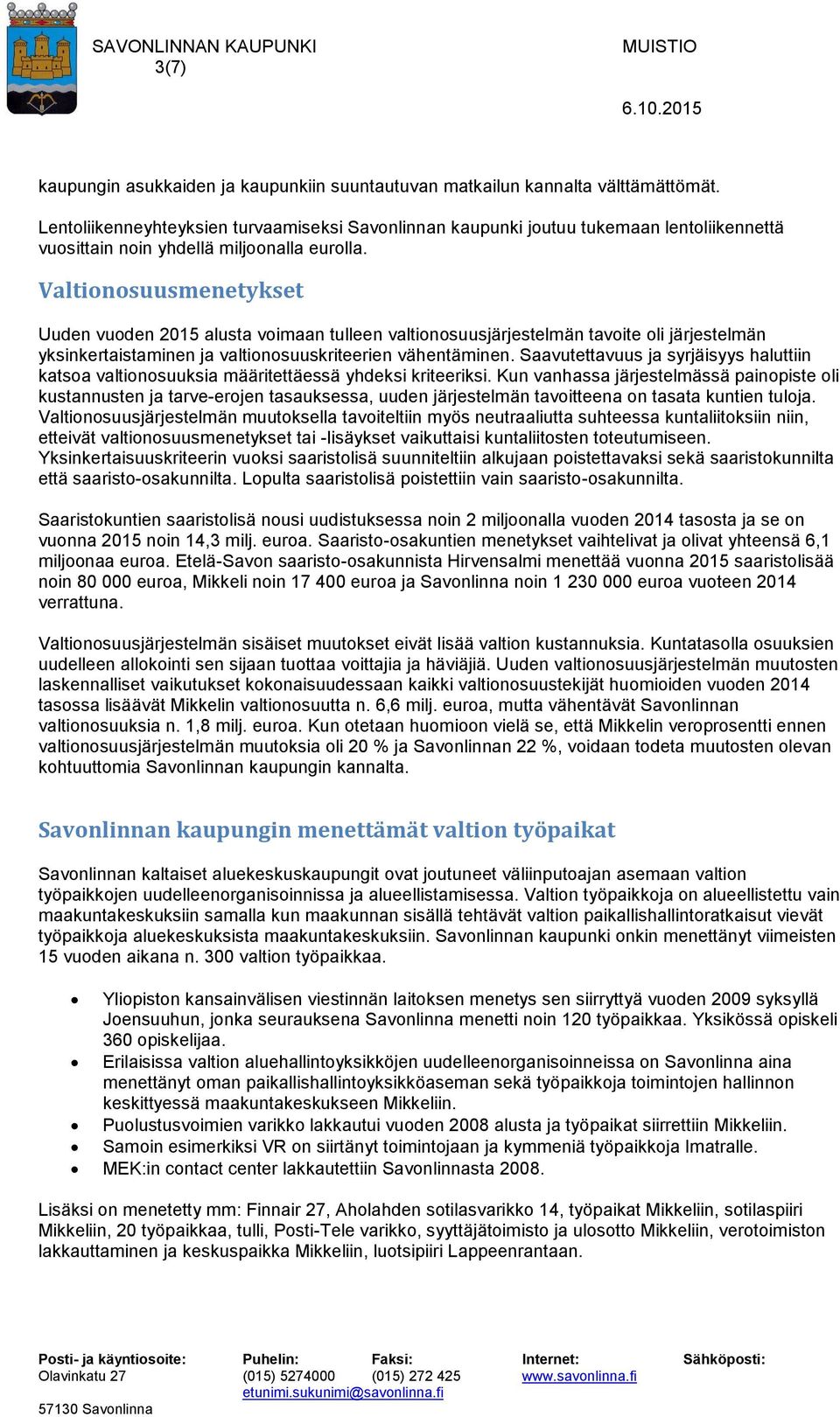 Valtionosuusmenetykset Uuden vuoden 2015 alusta voimaan tulleen valtionosuusjärjestelmän tavoite oli järjestelmän yksinkertaistaminen ja valtionosuuskriteerien vähentäminen.