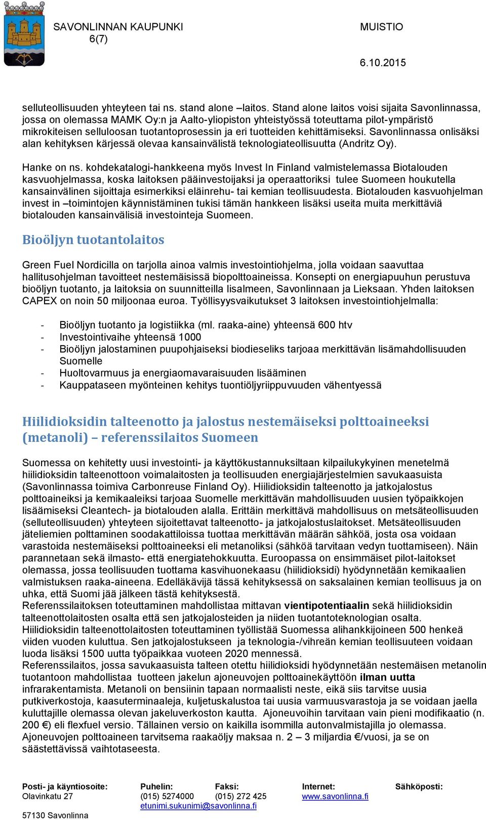 kehittämiseksi. Savonlinnassa onlisäksi alan kehityksen kärjessä olevaa kansainvälistä teknologiateollisuutta (Andritz Oy). Hanke on ns.