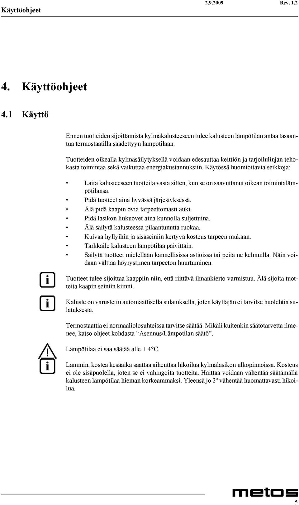 Käytössä huomioitavia seikkoja: Laita kalusteeseen tuotteita vasta sitten, kun se on saavuttanut oikean toimintalämpötilansa. Pidä tuotteet aina hyvässä järjestyksessä.