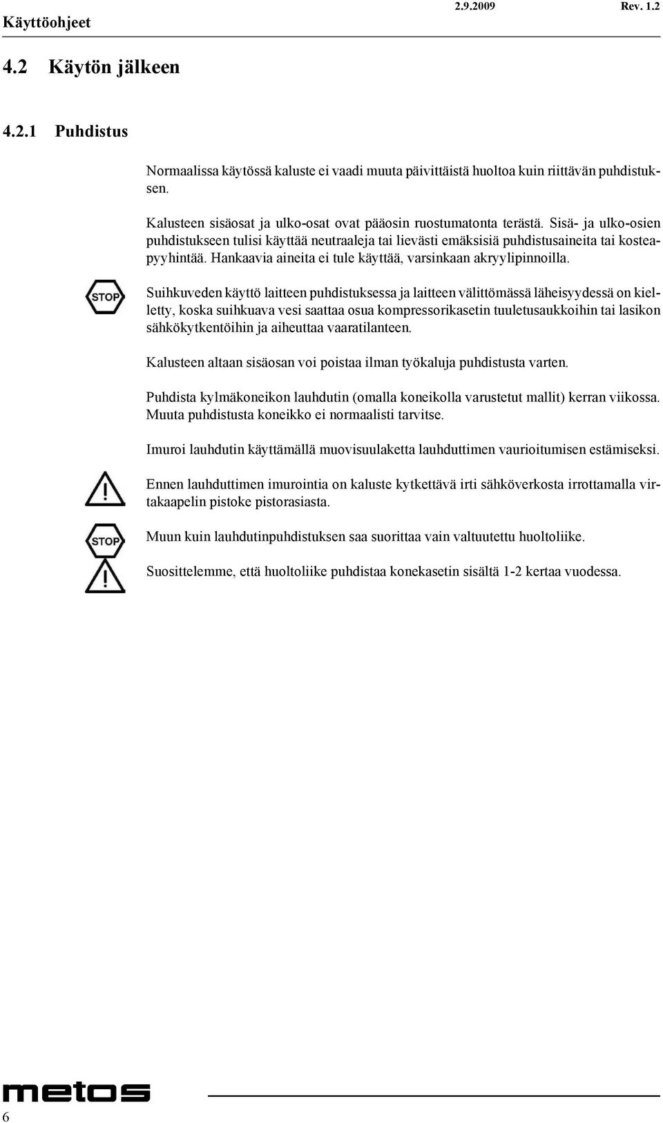 Hankaavia aineita ei tule käyttää, varsinkaan akryylipinnoilla.