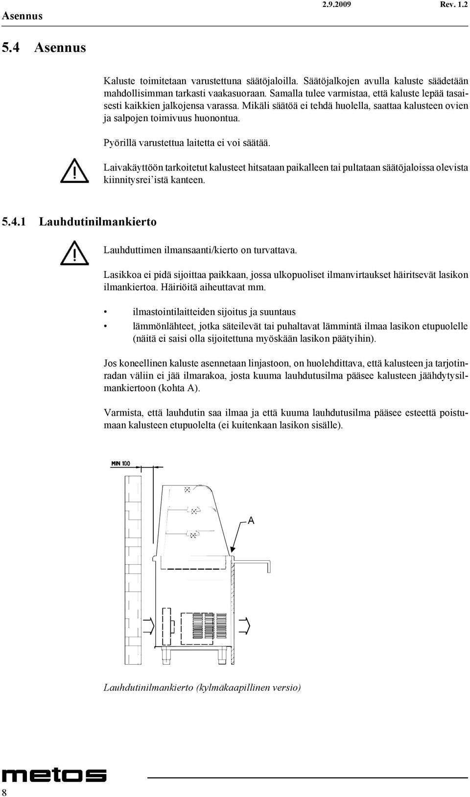 Pyörillä varustettua laitetta ei voi säätää. Laivakäyttöön tarkoitetut kalusteet hitsataan paikalleen tai pultataan säätöjaloissa olevista kiinnitysrei istä kanteen. 5.4.