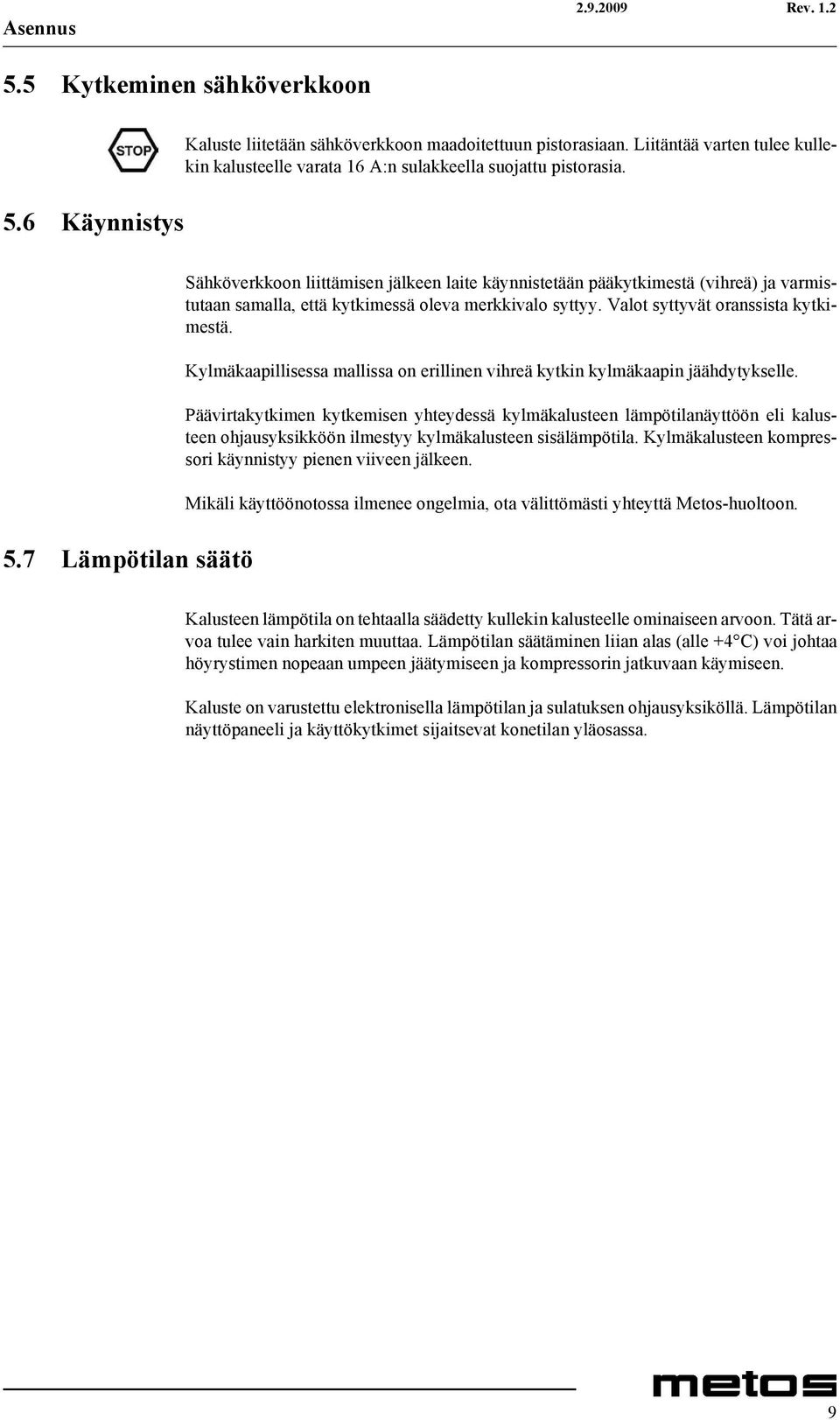 7 Lämpötilan säätö Sähköverkkoon liittämisen jälkeen laite käynnistetään pääkytkimestä (vihreä) ja varmistutaan samalla, että kytkimessä oleva merkkivalo syttyy. Valot syttyvät oranssista kytkimestä.