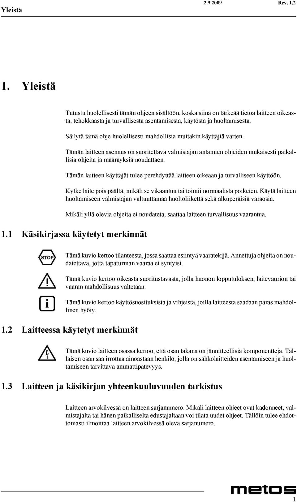 Säilytä tämä ohje huolellisesti mahdollisia muitakin käyttäjiä varten. Tämän laitteen asennus on suoritettava valmistajan antamien ohjeiden mukaisesti paikallisia ohjeita ja määräyksiä noudattaen.