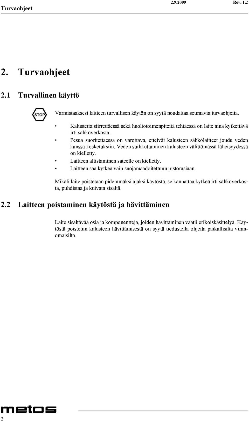 Pesua suoritettaessa on varottava, etteivät kalusteen sähkölaitteet joudu veden kanssa kosketuksiin. Veden suihkuttaminen kalusteen välittömässä läheisyydessä on kielletty.