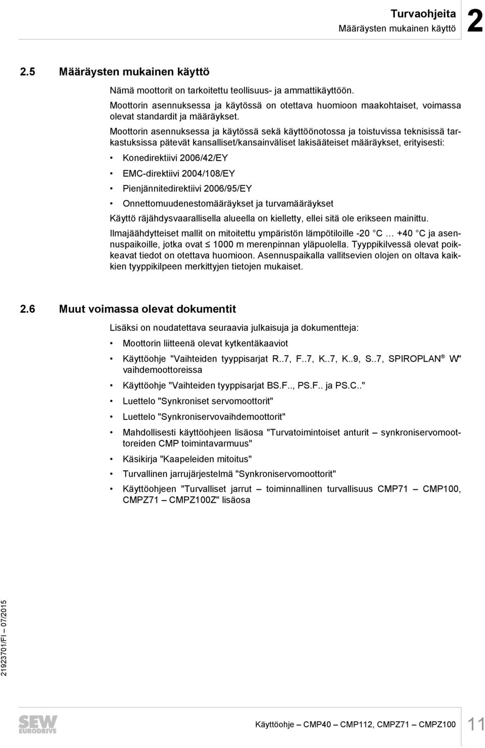 Moottorin asennuksessa ja käytössä sekä käyttöönotossa ja toistuvissa teknisissä tarkastuksissa pätevät kansalliset/kansainväliset lakisääteiset määräykset, erityisesti: Konedirektiivi 006//EY