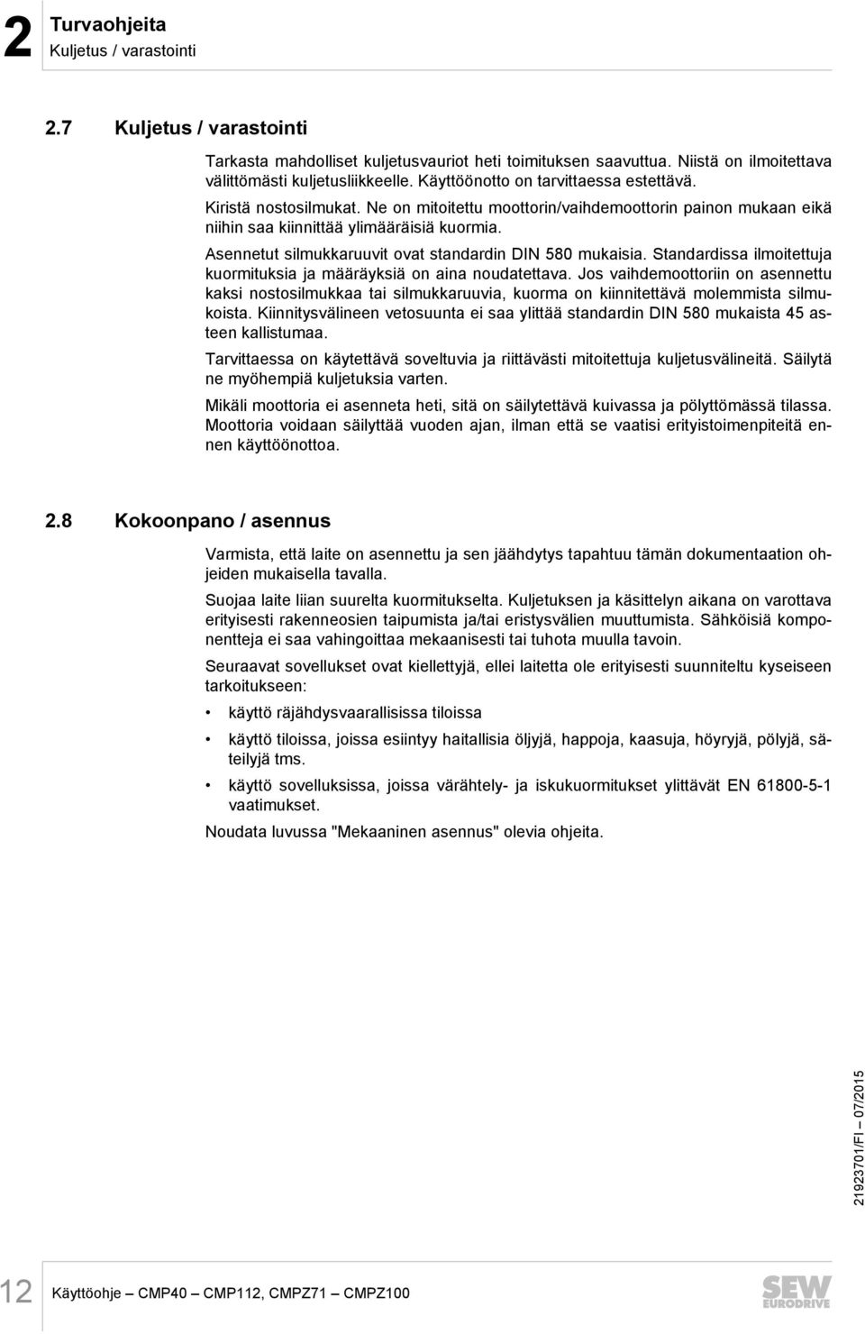 Asennetut silmukkaruuvit ovat standardin DIN 580 mukaisia. Standardissa ilmoitettuja kuormituksia ja määräyksiä on aina noudatettava.