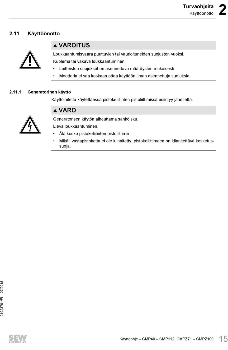 .. Generatorinen käyttö Käyttölaitetta käytettäessä pistokeliitinten pistoliittimissä esiintyy jännitettä. VARO Generatorisen käytön aiheuttama sähköisku.