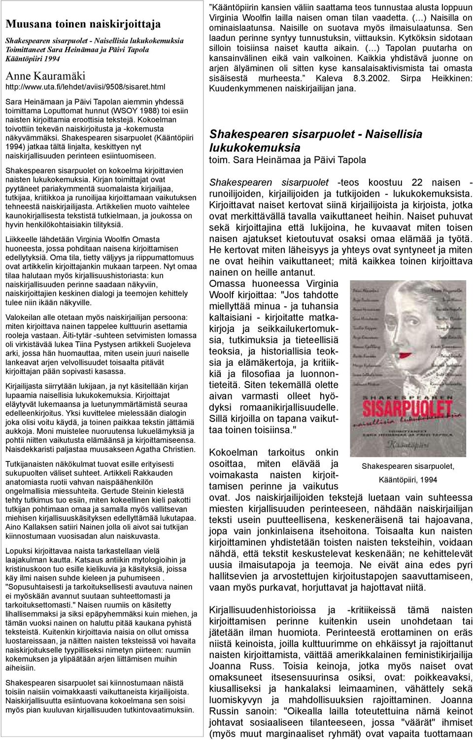 Kokoelman toivottiin tekevän naiskirjoitusta ja -kokemusta näkyvämmäksi. Shakespearen sisarpuolet (Kääntöpiiri 1994) jatkaa tältä linjalta, keskittyen nyt naiskirjallisuuden perinteen esiintuomiseen.