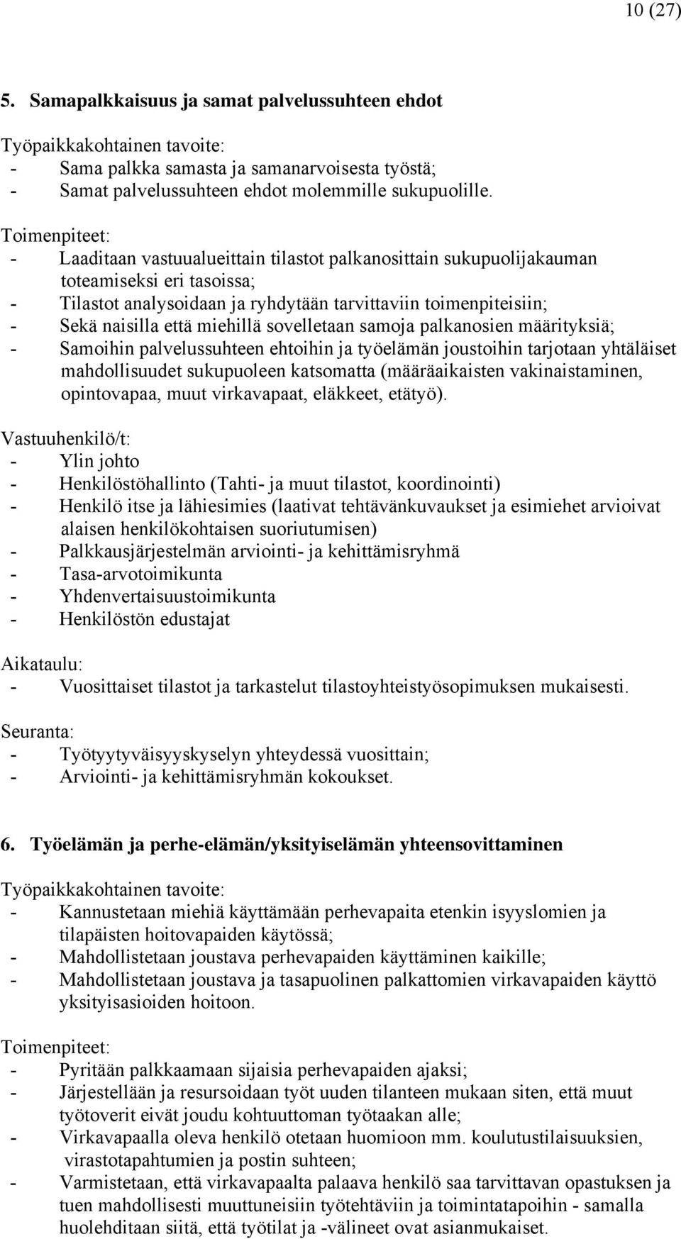 miehillä sovelletaan samoja palkanosien määrityksiä; - Samoihin palvelussuhteen ehtoihin ja työelämän joustoihin tarjotaan yhtäläiset mahdollisuudet sukupuoleen katsomatta (määräaikaisten