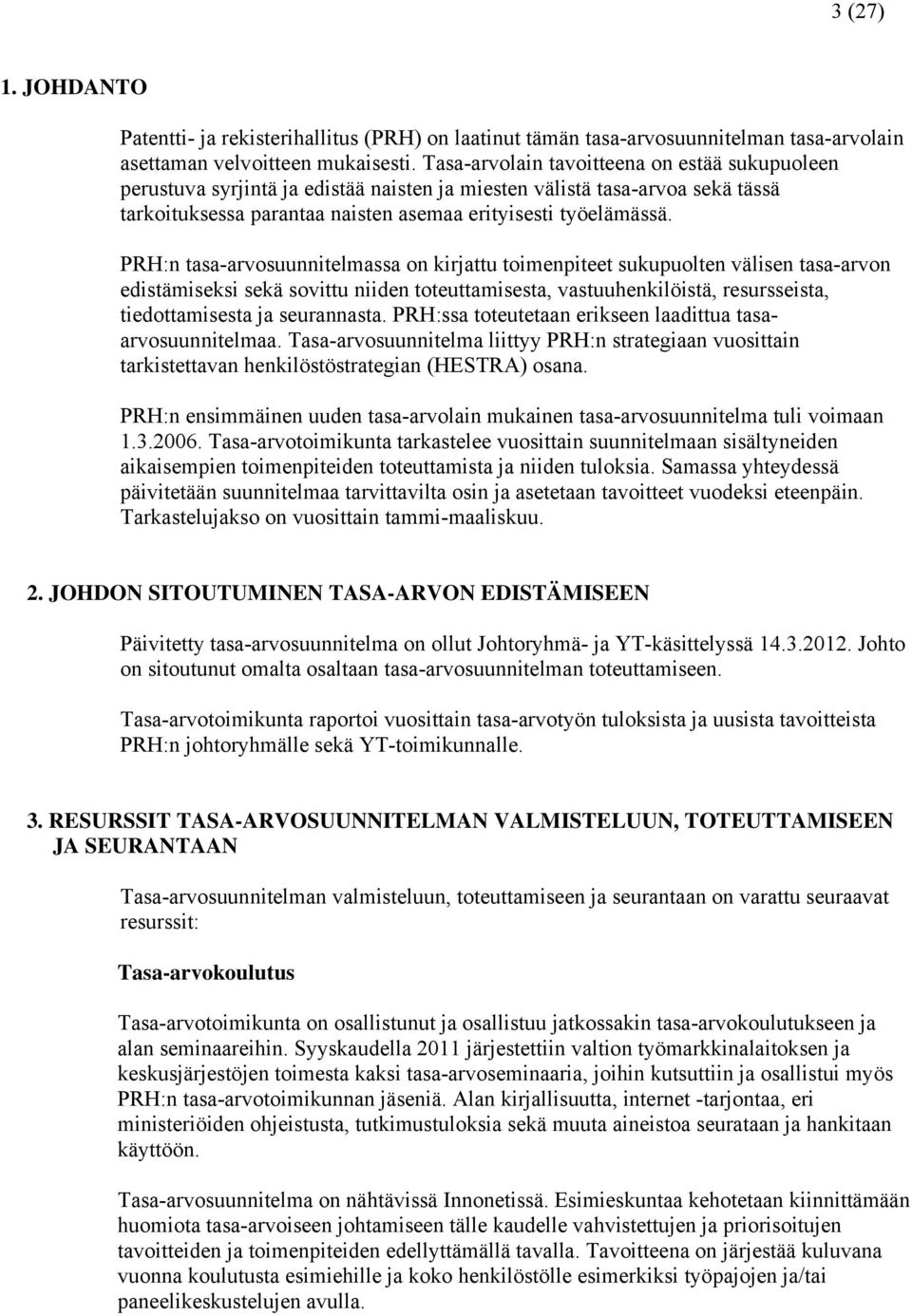 PRH:n tasa-arvosuunnitelmassa on kirjattu toimenpiteet sukupuolten välisen tasa-arvon edistämiseksi sekä sovittu niiden toteuttamisesta, vastuuhenkilöistä, resursseista, tiedottamisesta ja