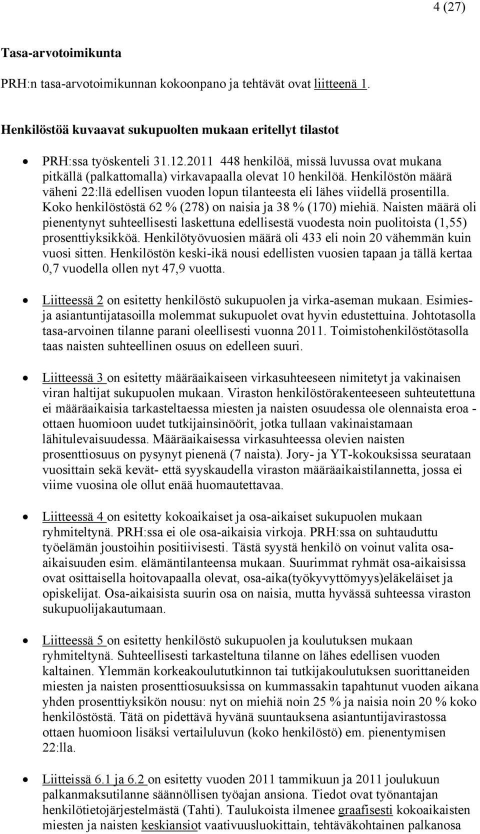 Henkilöstön määrä väheni 22:llä edellisen vuoden lopun tilanteesta eli lähes viidellä prosentilla. Koko henkilöstöstä 62 % (278) on naisia ja 38 % (170) miehiä.