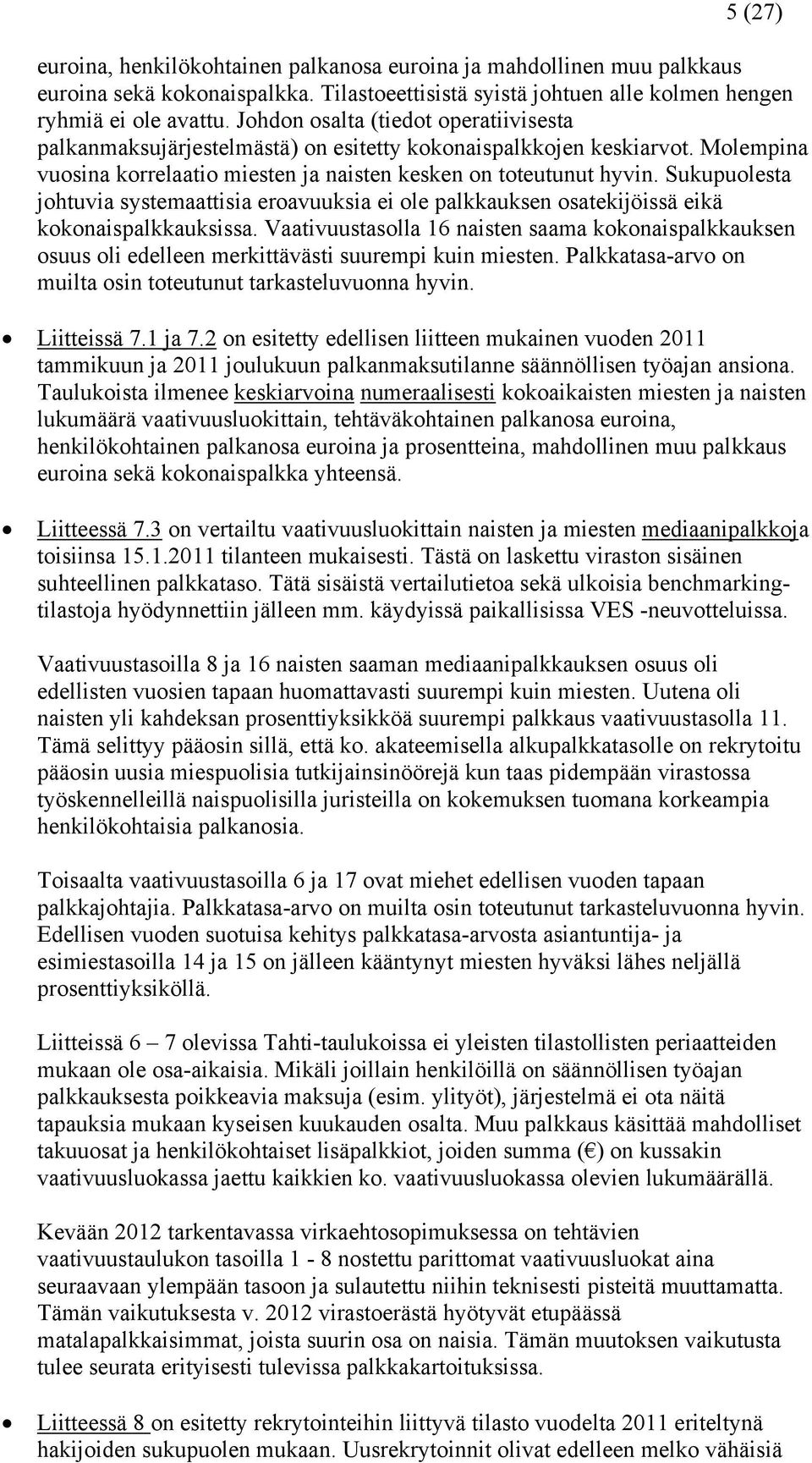 Sukupuolesta johtuvia systemaattisia eroavuuksia ei ole palkkauksen osatekijöissä eikä kokonaispalkkauksissa.