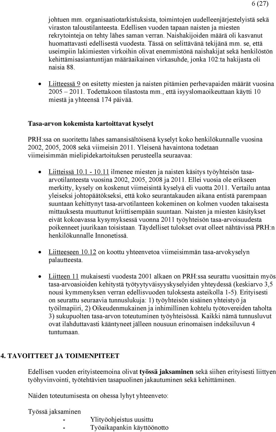 se, että useimpiin lakimiesten virkoihin olivat enemmistönä naishakijat sekä henkilöstön kehittämisasiantuntijan määräaikainen virkasuhde, jonka 102:ta hakijasta oli naisia 88.