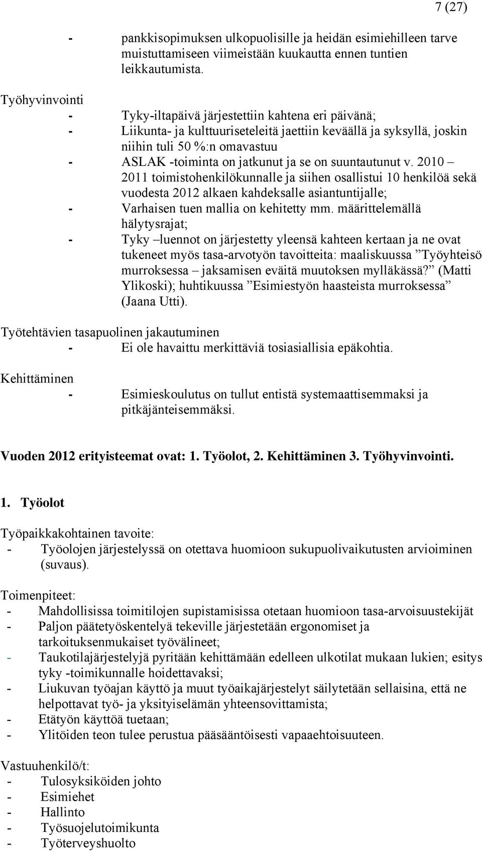 ja se on suuntautunut v. 2010 2011 toimistohenkilökunnalle ja siihen osallistui 10 henkilöä sekä vuodesta 2012 alkaen kahdeksalle asiantuntijalle; - Varhaisen tuen mallia on kehitetty mm.