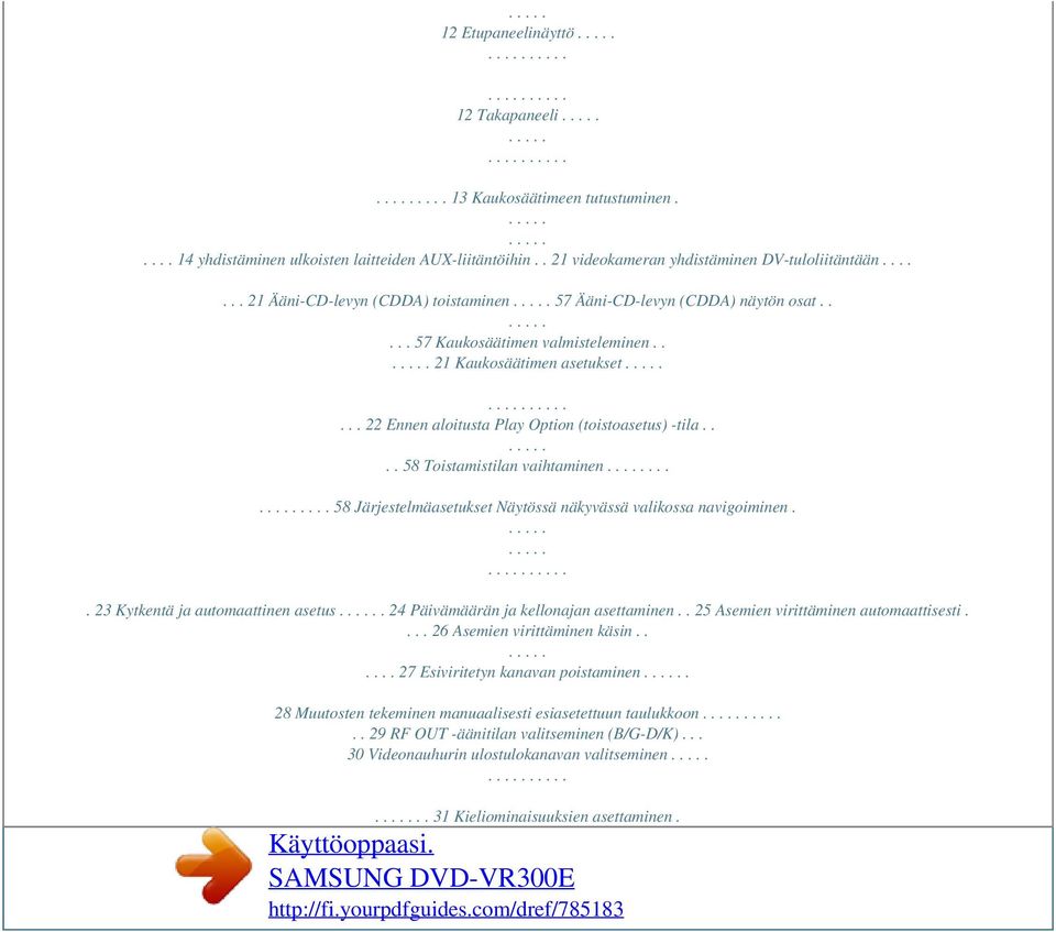 ... 58 Toistamistilan vaihtaminen....... 58 Järjestelmäasetukset Näytössä näkyvässä valikossa navigoiminen.. 23 Kytkentä ja automaattinen asetus. 24 Päivämäärän ja kellonajan asettaminen.