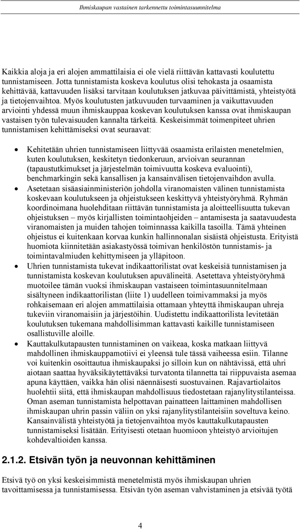 Myös koulutusten jatkuvuuden turvaaminen ja vaikuttavuuden arviointi yhdessä muun ihmiskauppaa koskevan koulutuksen kanssa ovat ihmiskaupan vastaisen työn tulevaisuuden kannalta tärkeitä.