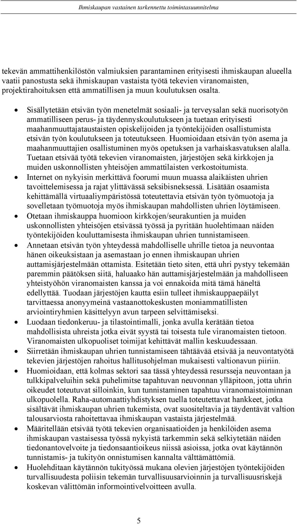 Sisällytetään etsivän työn menetelmät sosiaali- ja terveysalan sekä nuorisotyön ammatilliseen perus- ja täydennyskoulutukseen ja tuetaan erityisesti maahanmuuttajataustaisten opiskelijoiden ja